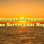 Keuntungan Menggunakan Game Server Luar Negeri