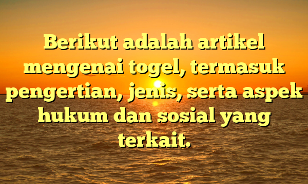 Berikut adalah artikel mengenai togel, termasuk pengertian, jenis, serta aspek hukum dan sosial yang terkait.