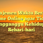 Manajemen Waktu Bermain Game Online agar Tidak Mengganggu Kehidupan Sehari-hari