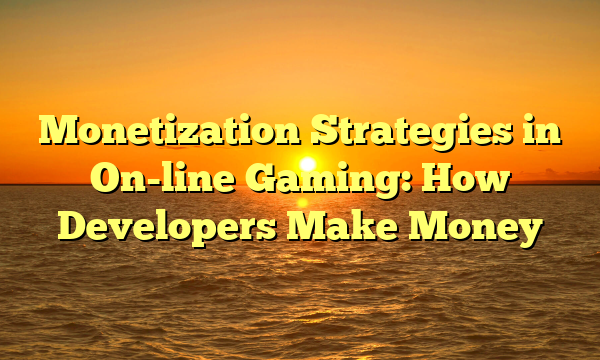 Monetization Strategies in On-line Gaming: How Developers Make Money