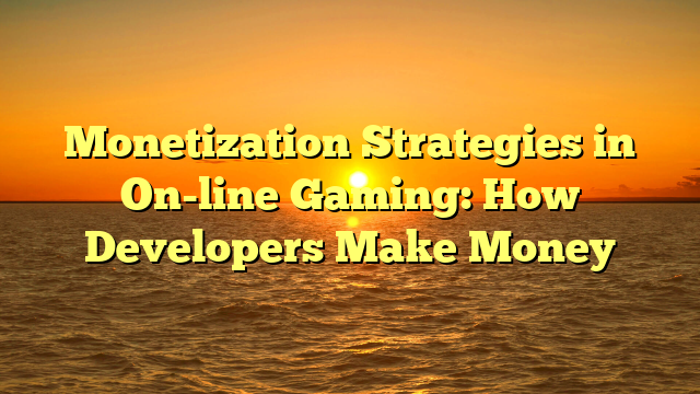 Monetization Strategies in On-line Gaming: How Developers Make Money