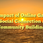 The Impact of Online Gaming on Social Connection and Community Building