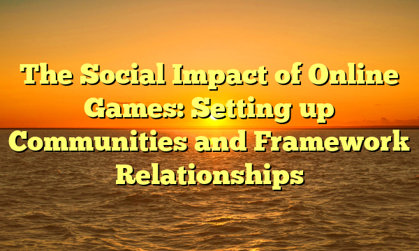 The Social Impact of Online Games: Setting up Communities and Framework Relationships