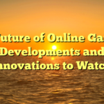 The Future of Online Gaming: Developments and Innovations to Watch