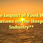 **The Impact of Food Waste Regulations on the Hospitality Industry**